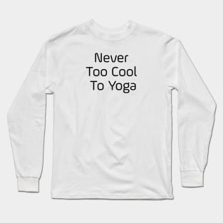 Never Too Cool To Yoga Long Sleeve T-Shirt